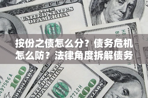 济南按份之债怎么分？债务危机怎么防？法律角度拆解债务分配与风险自保指南