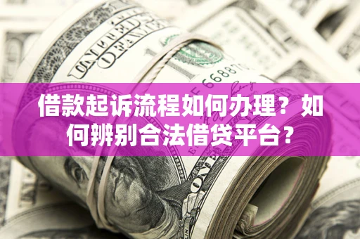 济南借款起诉流程如何办理？如何辨别合法借贷平台？