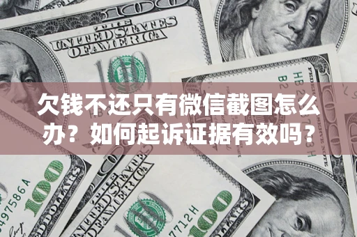 济南欠钱不还只有微信截图怎么办？如何起诉证据有效吗？