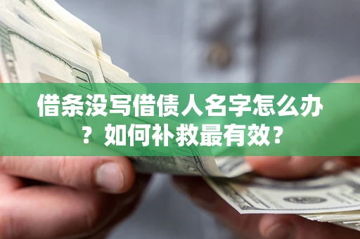 济南借条没写借债人名字怎么办？如何补救最有效？