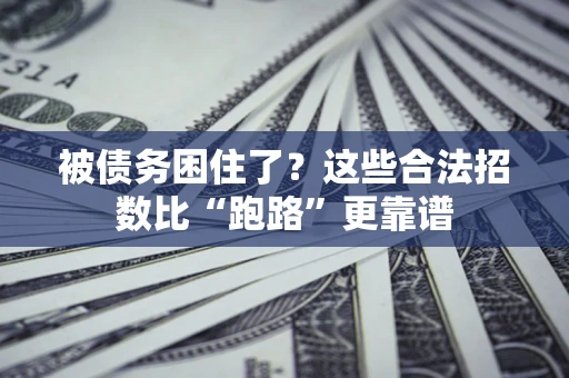 济南被债务困住了？这些合法招数比“跑路”更靠谱