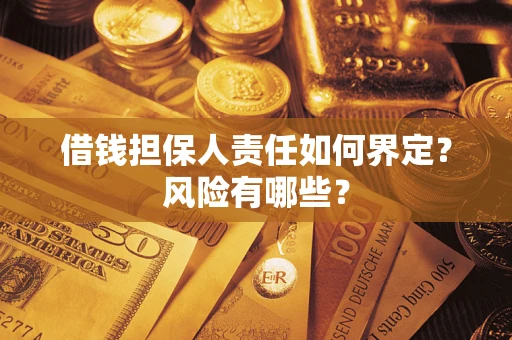济南借钱担保人责任如何界定?风险有哪些? 济南借钱担保人责任如何界定?风险有哪些?