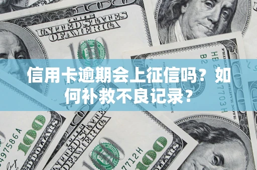 济南信用卡逾期会上征信吗？如何补救不良记录？