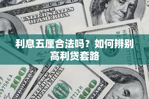 济南利息五厘合法吗？如何辨别高利贷套路