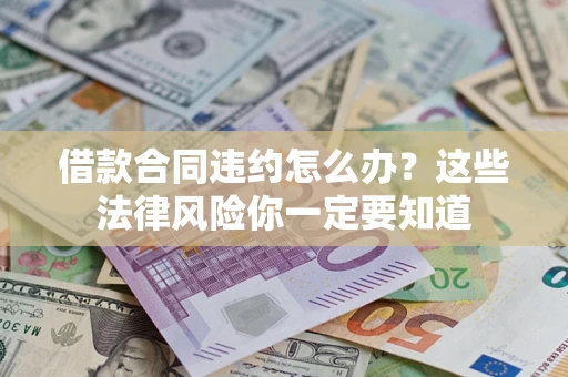 济南借款合同违约怎么办？这些法律风险你一定要知道