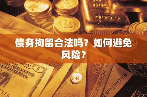 济南债务拘留合法吗？如何避免风险？