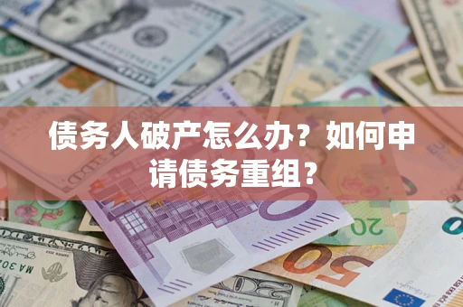 济南债务人破产怎么办？如何申请债务重组？