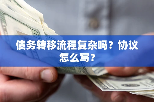 济南债务转移流程复杂吗？协议怎么写？