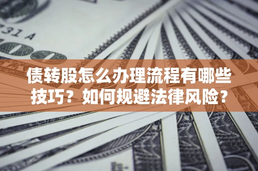 济南债转股怎么办理流程有哪些技巧？如何规避法律风险？