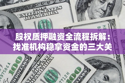 济南股权质押融资全流程拆解：找准机构稳拿资金的三大关键