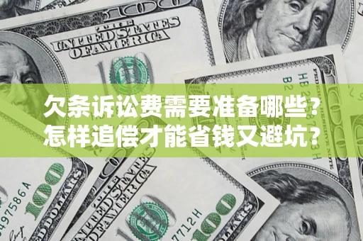 济南欠条诉讼费需要准备哪些？怎样追偿才能省钱又避坑？