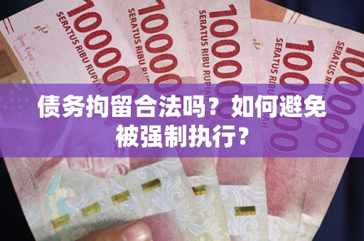 济南债务拘留合法吗？如何避免被强制执行？