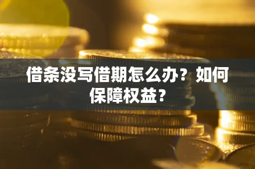 济南借条没写借期怎么办？如何保障权益？