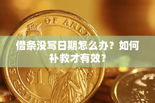 济南借条没写日期怎么办？如何补救才有效？