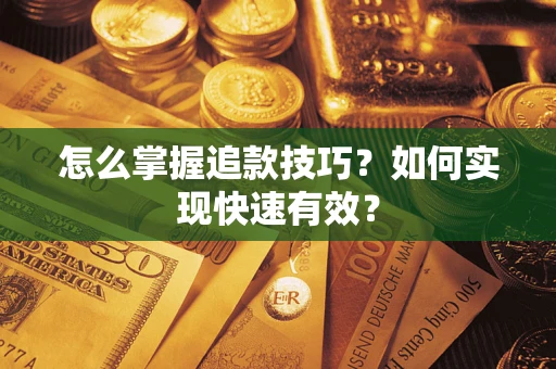济南怎么掌握追款技巧？如何实现快速有效？