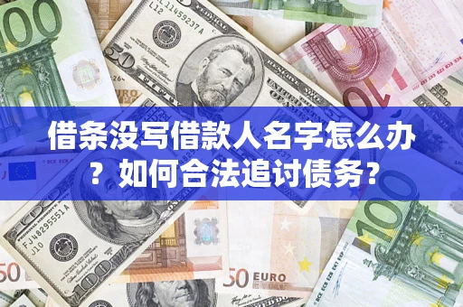 济南借条没写借款人名字怎么办？如何合法追讨债务？