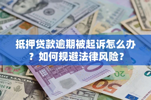 济南抵押贷款逾期被起诉怎么办？如何规避法律风险？