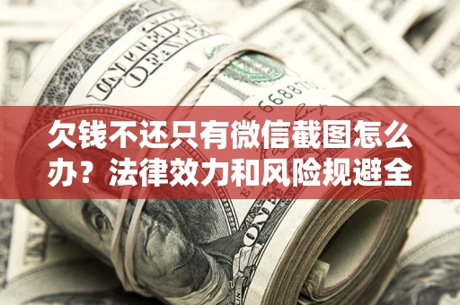 济南欠钱不还只有微信截图怎么办？法律效力和风险规避全解析