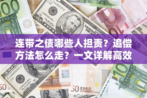 济南连带之债哪些人担责？追偿方法怎么走？一文详解高效维权流程