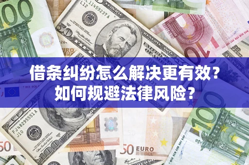 济南借条纠纷怎么解决更有效？如何规避法律风险？