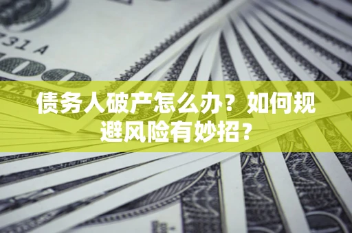 济南债务人破产怎么办？如何规避风险有妙招？