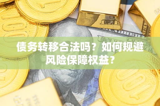 济南债务转移合法吗？如何规避风险保障权益？
