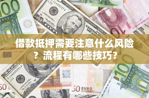 济南借款抵押需要注意什么风险？流程有哪些技巧？