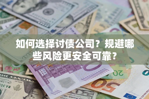 济南如何选择讨债公司？规避哪些风险更安全可靠？