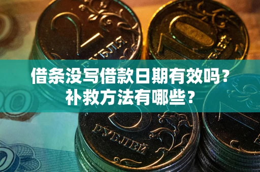 济南借条没写借款日期有效吗?补救方法有哪些? 济南借条没写借款日期有效吗?补救方法有哪些?