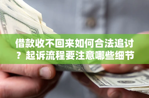 济南借款收不回来如何合法追讨？起诉流程要注意哪些细节？