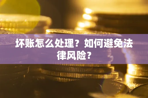 济南坏账怎么处理？如何避免法律风险？