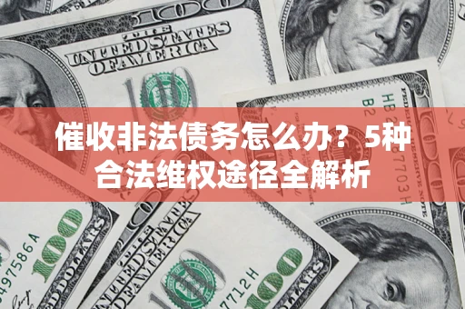 济南催收非法债务怎么办？5种合法维权途径全解析