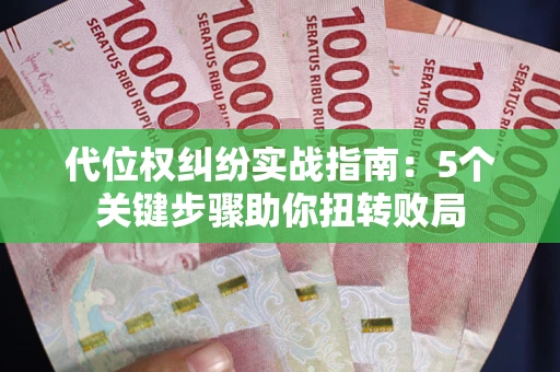 济南代位权纠纷实战指南：5个关键步骤助你扭转败局