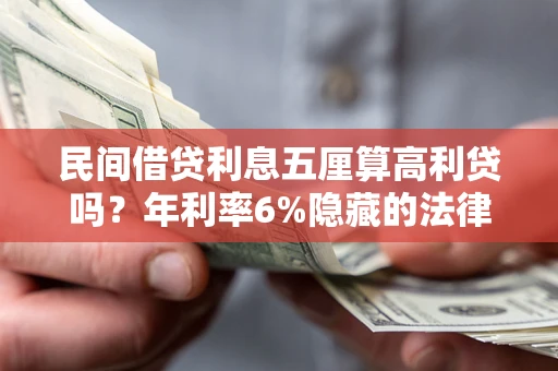 济南民间借贷利息五厘算高利贷吗？年利率6%隐藏的法律风险全解析