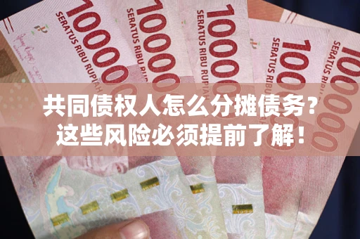 济南共同债权人怎么分摊债务？这些风险必须提前了解！