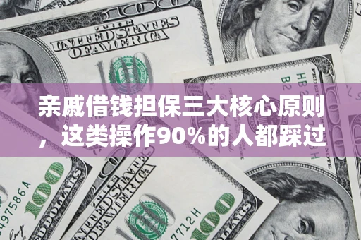 济南亲戚借钱担保三大核心原则，这类操作90%的人都踩过坑！附法院判决案例