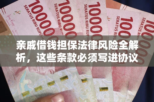 济南亲戚借钱担保法律风险全解析，这些条款必须写进协议