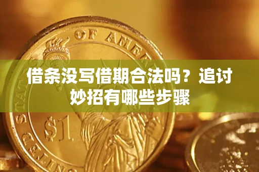 济南借条没写借期合法吗？追讨妙招有哪些步骤