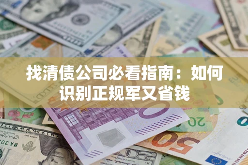 济南找清债公司必看指南：如何识别正规军又省钱