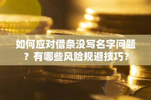 济南如何应对借条没写名字问题？有哪些风险规避技巧？