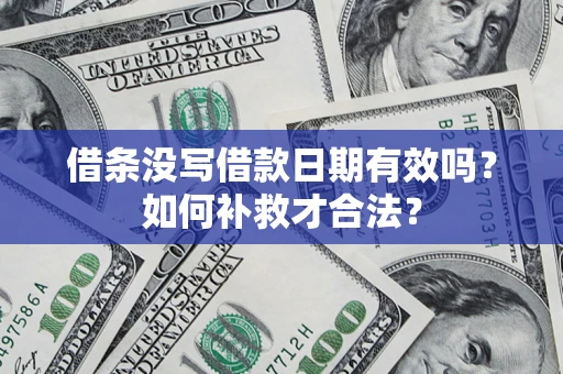 济南借条没写借款日期有效吗？如何补救才合法？